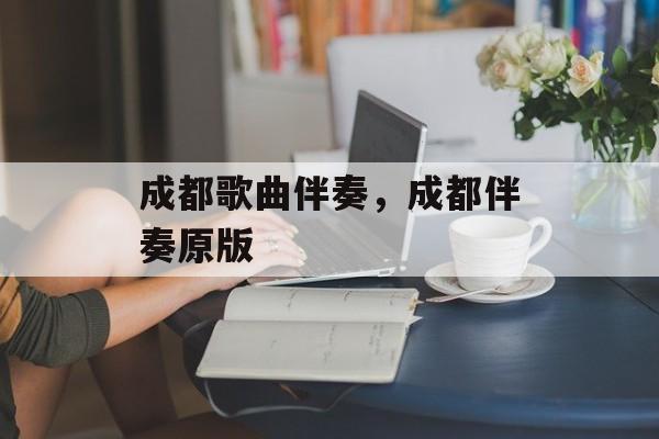 成都歌曲伴奏，成都伴奏原版-第1张图片-