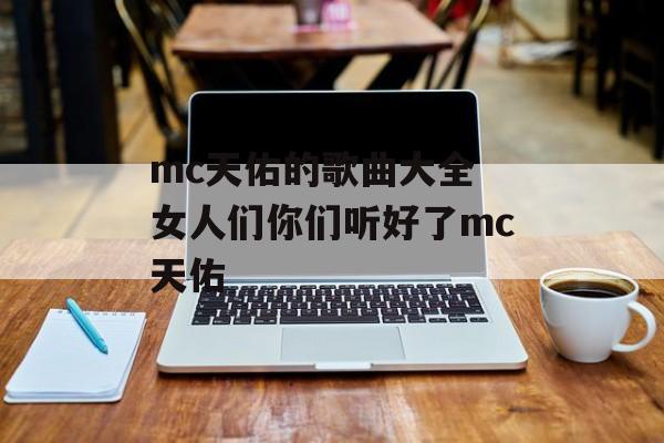 mc天佑的歌曲大全 女人们你们听好了mc天佑-第1张图片-