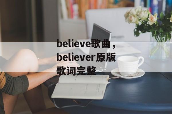 believe歌曲，believer原版歌词完整-第1张图片-