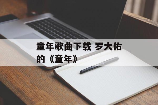 童年歌曲下载 罗大佑的《童年》-第1张图片-