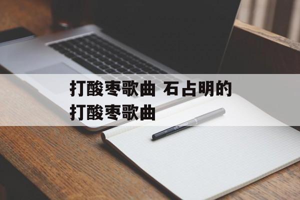 打酸枣歌曲 石占明的打酸枣歌曲-第1张图片-