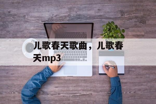 儿歌春天歌曲，儿歌春天mp3-第1张图片-