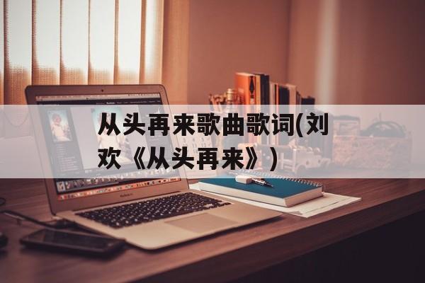 从头再来歌曲歌词(刘欢《从头再来》)-第1张图片-