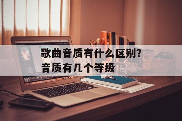 歌曲音质有什么区别？音质有几个等级-第1张图片-