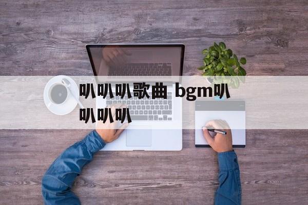 叭叭叭歌曲 bgm叭叭叭叭-第1张图片-
