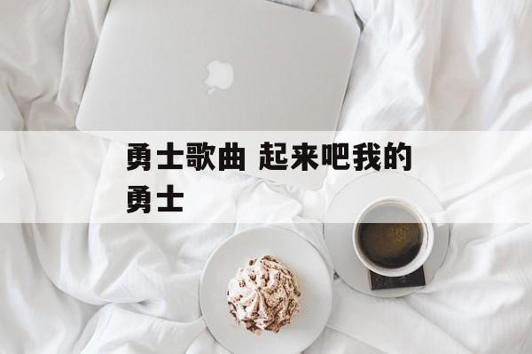 勇士歌曲 起来吧我的勇士-第1张图片-