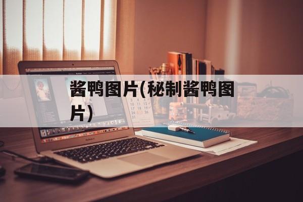 酱鸭图片(秘制酱鸭图片)-第1张图片-