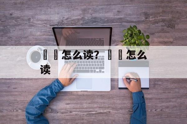 馎饦怎么读？孄龖怎么读-第1张图片-