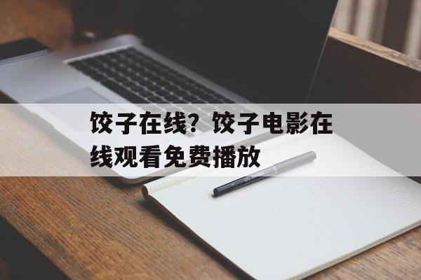 饺子在线？饺子电影在线观看免费播放-第1张图片-