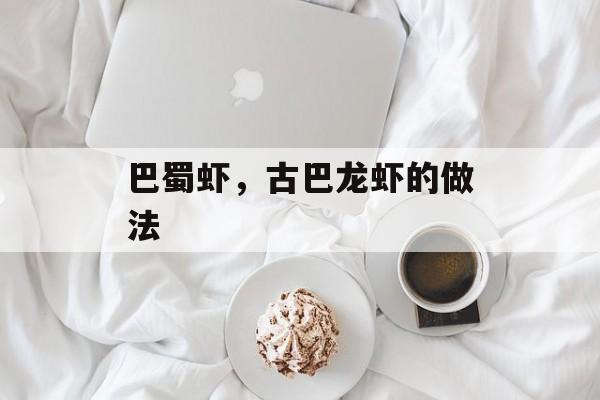 巴蜀虾，古巴龙虾的做法-第1张图片-