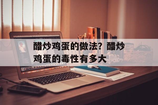 醋炒鸡蛋的做法？醋炒鸡蛋的毒性有多大-第1张图片-
