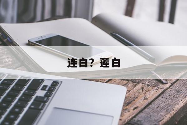 连白？莲白-第1张图片-