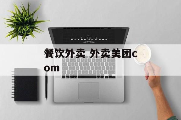 餐饮外卖 外卖美团com-第1张图片-