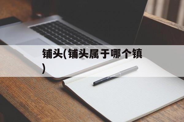 铺头(铺头属于哪个镇)-第1张图片-