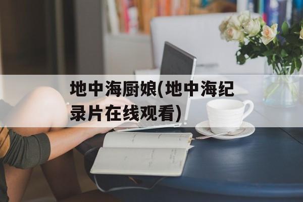 地中海厨娘(地中海纪录片在线观看)-第1张图片-