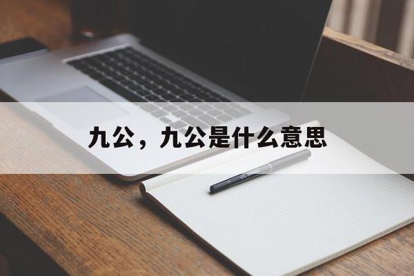 九公，九公是什么意思-第1张图片-