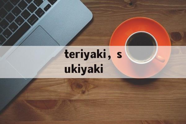 teriyaki，sukiyaki-第1张图片-