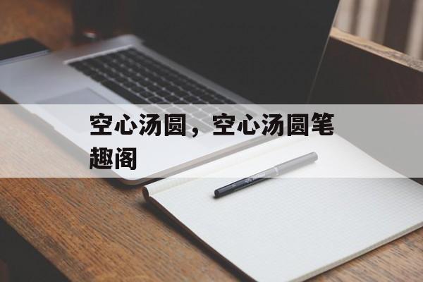 空心汤圆，空心汤圆笔趣阁-第1张图片-