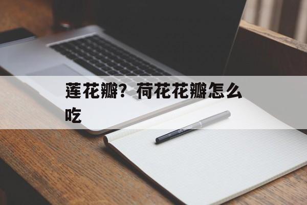 莲花瓣？荷花花瓣怎么吃-第1张图片-