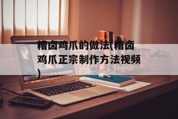糟卤鸡爪的做法(糟卤鸡爪正宗制作方法视频)-第1张图片-