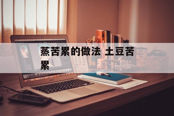 蒸苦累的做法 土豆苦累-第1张图片-