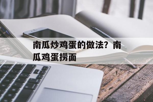 南瓜炒鸡蛋的做法？南瓜鸡蛋捞面-第1张图片-