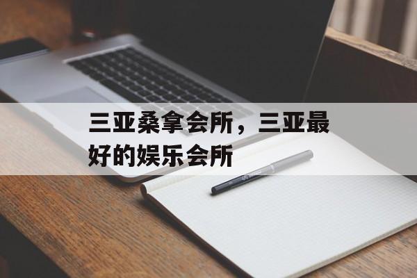 三亚桑拿会所，三亚最好的娱乐会所-第1张图片-