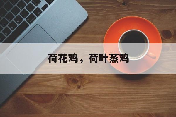 荷花鸡，荷叶蒸鸡-第1张图片-