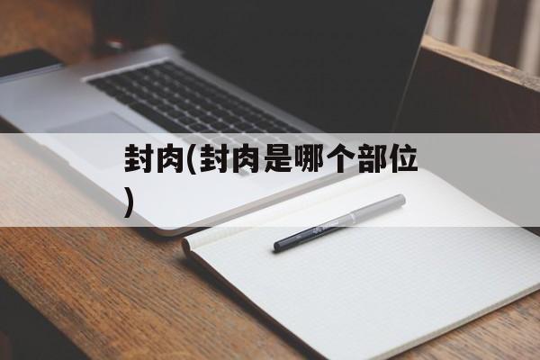 封肉(封肉是哪个部位)-第1张图片-