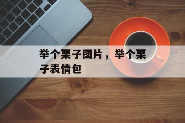 举个栗子图片，举个栗子表情包-第1张图片-