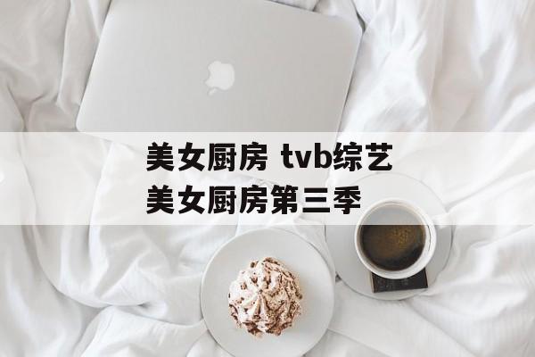 美女厨房 tvb综艺美女厨房第三季-第1张图片-