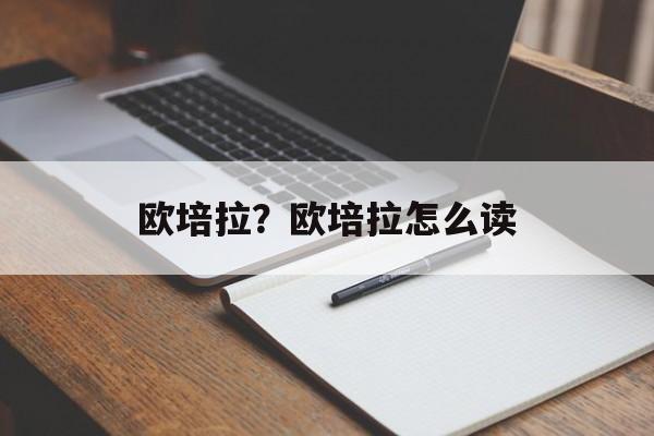 欧培拉？欧培拉怎么读-第1张图片-