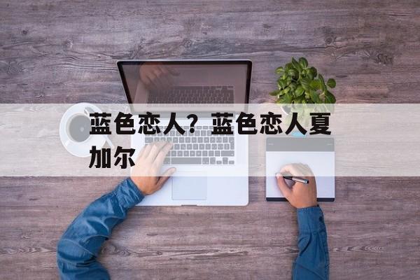 蓝色恋人？蓝色恋人夏加尔-第1张图片-