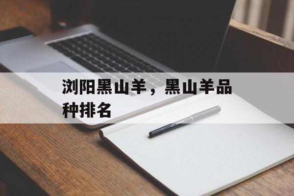 浏阳黑山羊，黑山羊品种排名-第1张图片-