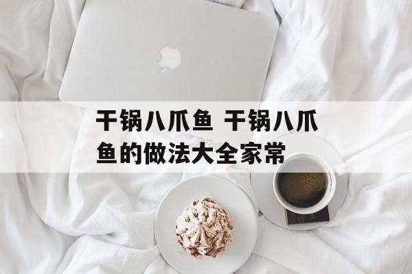 干锅八爪鱼 干锅八爪鱼的做法大全家常-第1张图片-