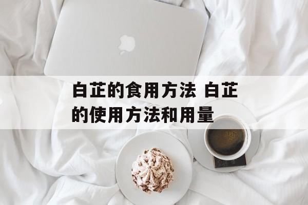 白芷的食用方法 白芷的使用方法和用量-第1张图片-