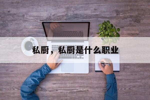 私厨，私厨是什么职业-第1张图片-