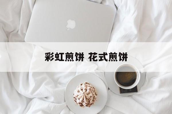 彩虹煎饼 花式煎饼-第1张图片-