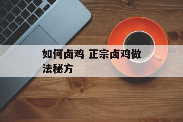如何卤鸡 正宗卤鸡做法秘方-第1张图片-