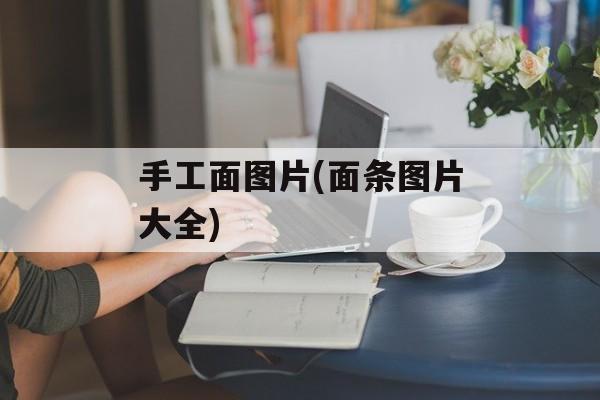 手工面图片(面条图片大全)-第1张图片-