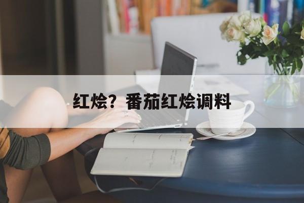 红烩？番茄红烩调料-第1张图片-
