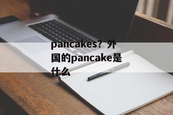 pancakes？外国的pancake是什么-第1张图片-