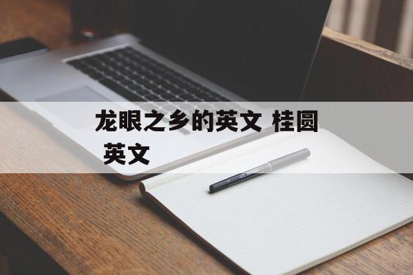 龙眼之乡的英文 桂圆 英文-第1张图片-