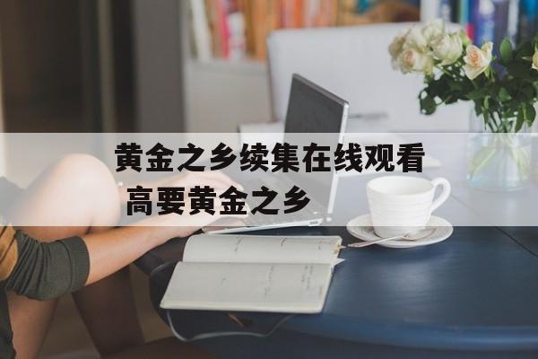 黄金之乡续集在线观看 高要黄金之乡-第1张图片-