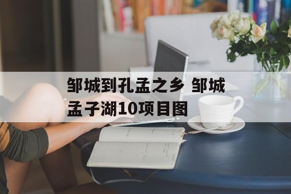 邹城到孔孟之乡 邹城孟子湖10项目图-第1张图片-