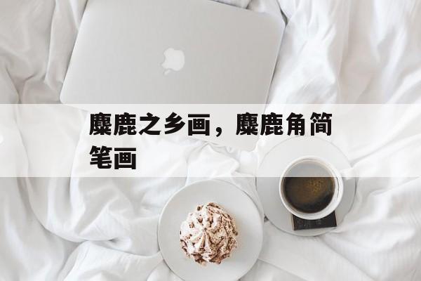 麋鹿之乡画，麋鹿角简笔画-第1张图片-
