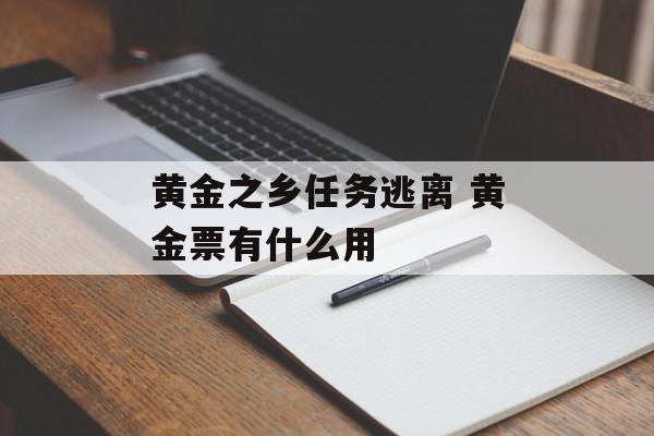 黄金之乡任务逃离 黄金票有什么用-第1张图片-