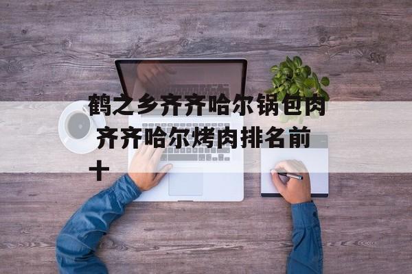 鹤之乡齐齐哈尔锅包肉 齐齐哈尔烤肉排名前十-第1张图片-