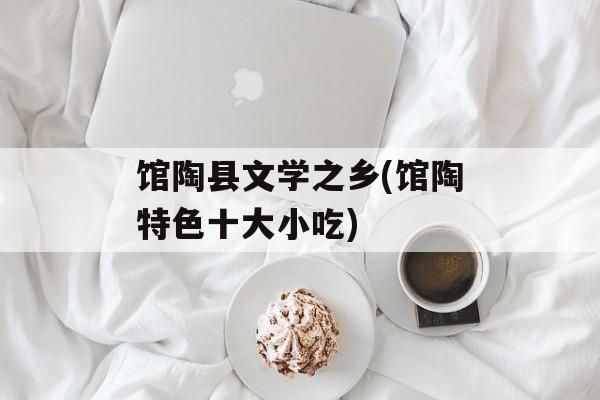馆陶县文学之乡(馆陶特色十大小吃)-第1张图片-