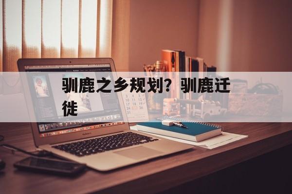 驯鹿之乡规划？驯鹿迁徙-第1张图片-